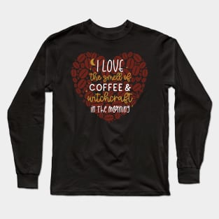 I Love the Smell of Coffee and Witchcraft in the Morning with Heart Long Sleeve T-Shirt